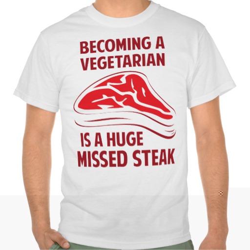 Becoming a Vege. is a huge Missed Steak Shirt